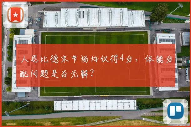 人恩比德末节场均仅得4分，体能分配问题是否无解？